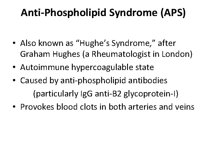 Anti-Phospholipid Syndrome (APS) • Also known as “Hughe’s Syndrome, ” after Graham Hughes (a