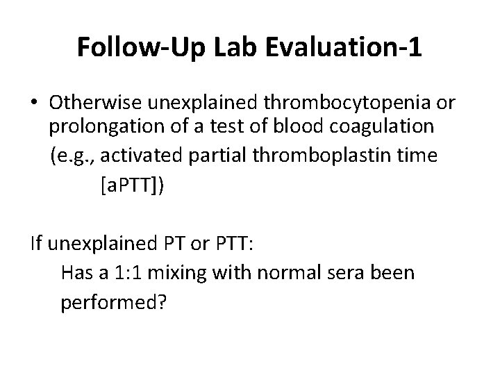 Follow-Up Lab Evaluation-1 • Otherwise unexplained thrombocytopenia or prolongation of a test of blood