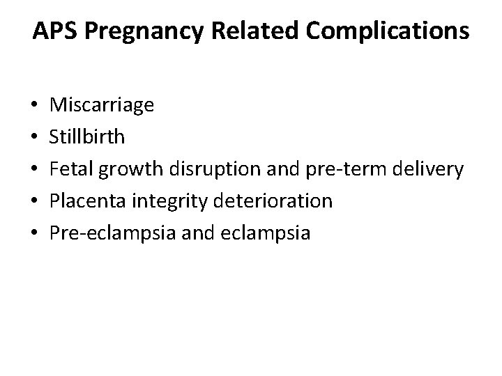 APS Pregnancy Related Complications • • • Miscarriage Stillbirth Fetal growth disruption and pre-term