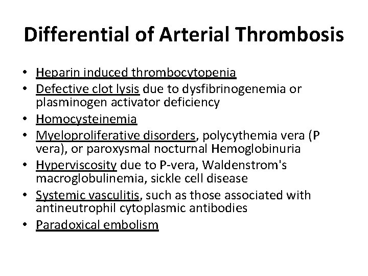 Differential of Arterial Thrombosis • Heparin induced thrombocytopenia • Defective clot lysis due to