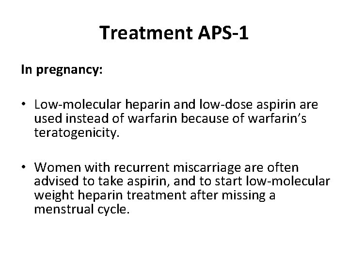 Treatment APS-1 In pregnancy: • Low-molecular heparin and low-dose aspirin are used instead of