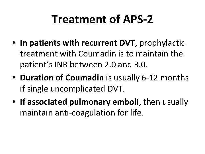 Treatment of APS-2 • In patients with recurrent DVT, prophylactic treatment with Coumadin is