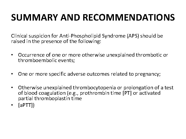 SUMMARY AND RECOMMENDATIONS Clinical suspicion for Anti-Phospholipid Syndrome (APS) should be raised in the