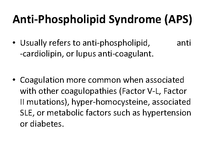 Anti-Phospholipid Syndrome (APS) • Usually refers to anti-phospholipid, -cardiolipin, or lupus anti-coagulant. anti •