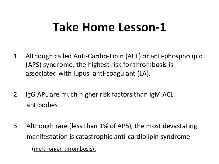 Take Home Lesson-1 1. Although called Anti-Cardio-Lipin (ACL) or anti-phospholipid (APS) syndrome, the highest