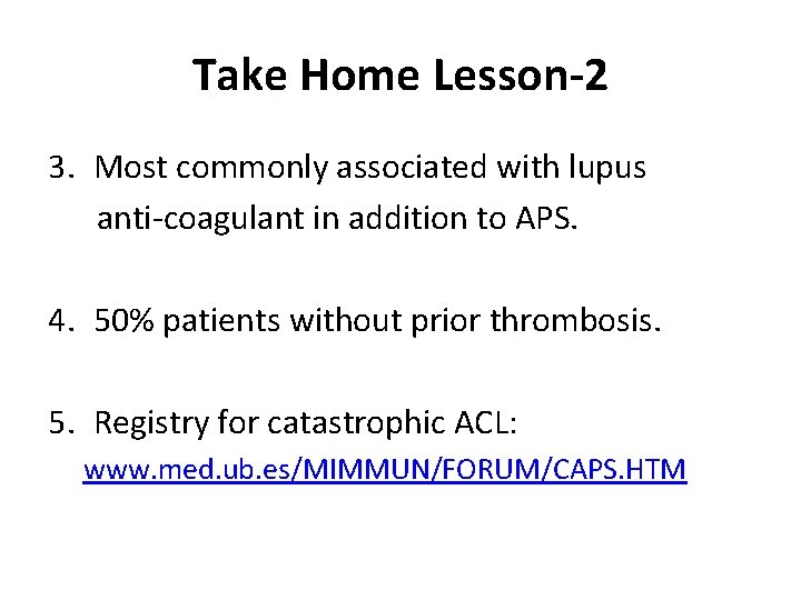 Take Home Lesson-2 3. Most commonly associated with lupus anti-coagulant in addition to APS.