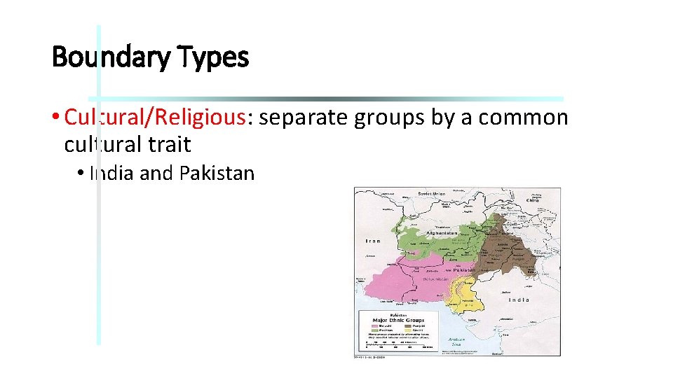 Boundary Types • Cultural/Religious: separate groups by a common cultural trait • India and