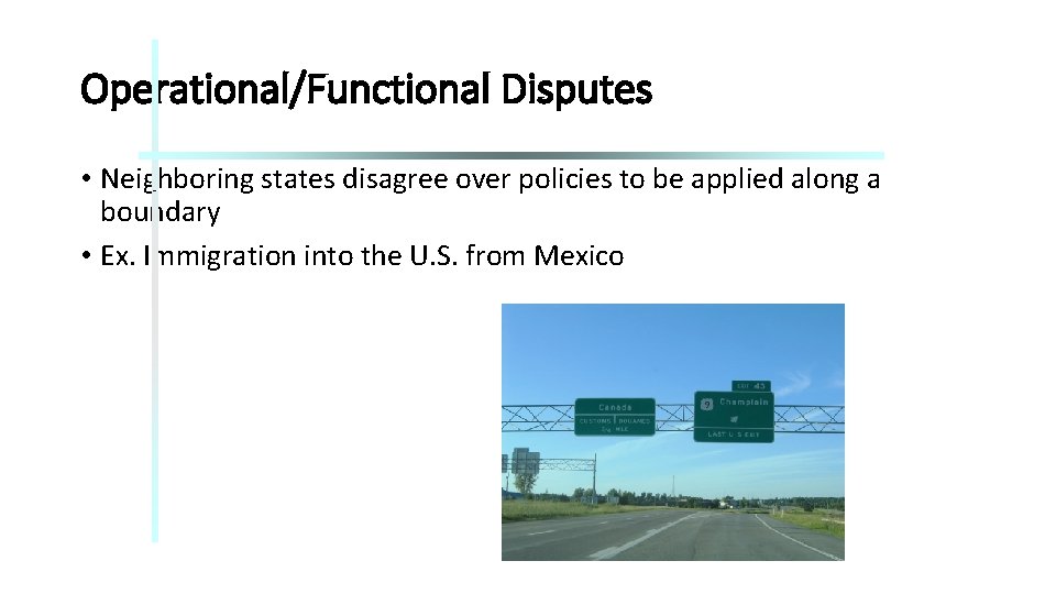 Operational/Functional Disputes • Neighboring states disagree over policies to be applied along a boundary