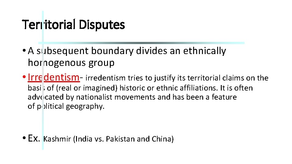 Territorial Disputes • A subsequent boundary divides an ethnically homogenous group • Irredentism- irredentism