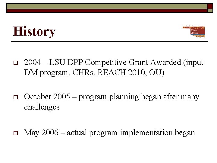 History o 2004 – LSU DPP Competitive Grant Awarded (input DM program, CHRs, REACH