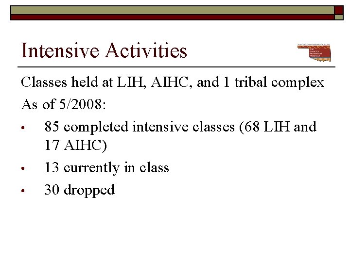 Intensive Activities Classes held at LIH, AIHC, and 1 tribal complex As of 5/2008: