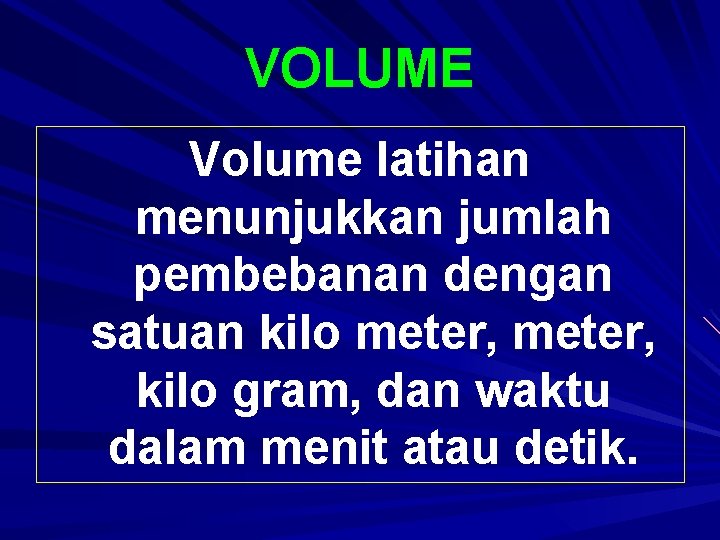 VOLUME Volume latihan menunjukkan jumlah pembebanan dengan satuan kilo meter, kilo gram, dan waktu