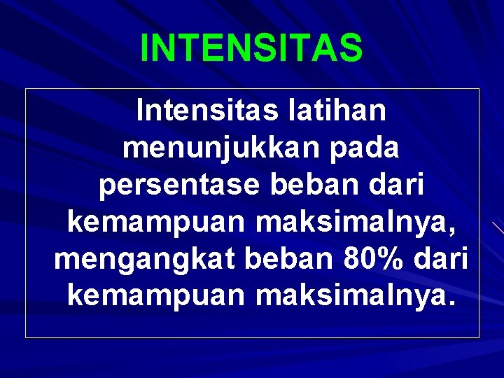 INTENSITAS Intensitas latihan menunjukkan pada persentase beban dari kemampuan maksimalnya, mengangkat beban 80% dari