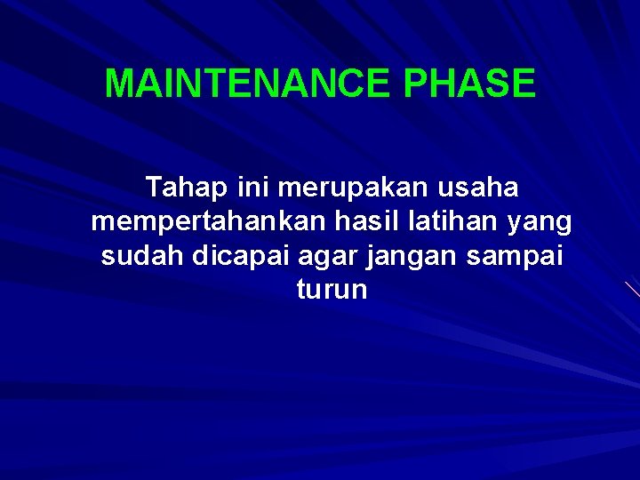 MAINTENANCE PHASE Tahap ini merupakan usaha mempertahankan hasil latihan yang sudah dicapai agar jangan