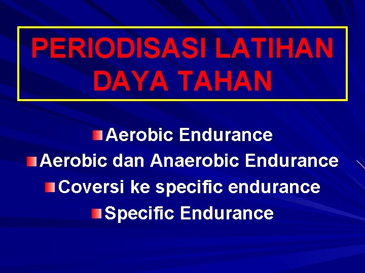 PERIODISASI LATIHAN DAYA TAHAN Aerobic Endurance Aerobic dan Anaerobic Endurance Coversi ke specific endurance