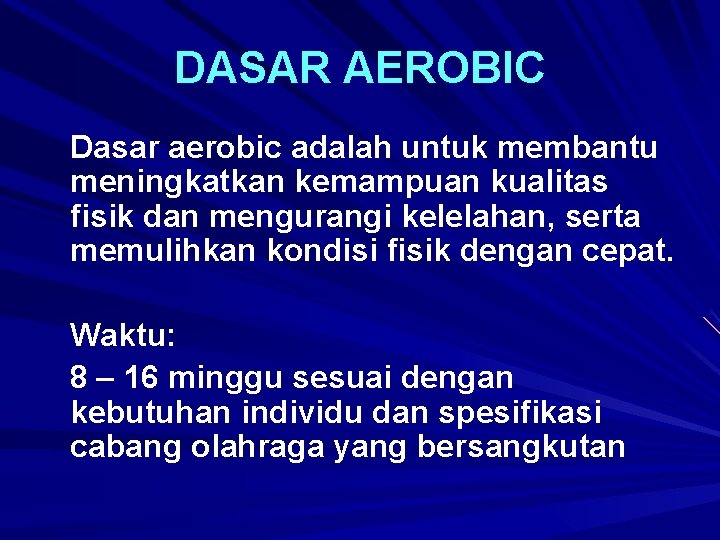 DASAR AEROBIC Dasar aerobic adalah untuk membantu meningkatkan kemampuan kualitas fisik dan mengurangi kelelahan,