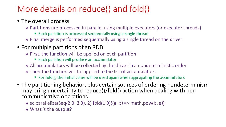 More details on reduce() and fold() • The overall process v Partitions are processed