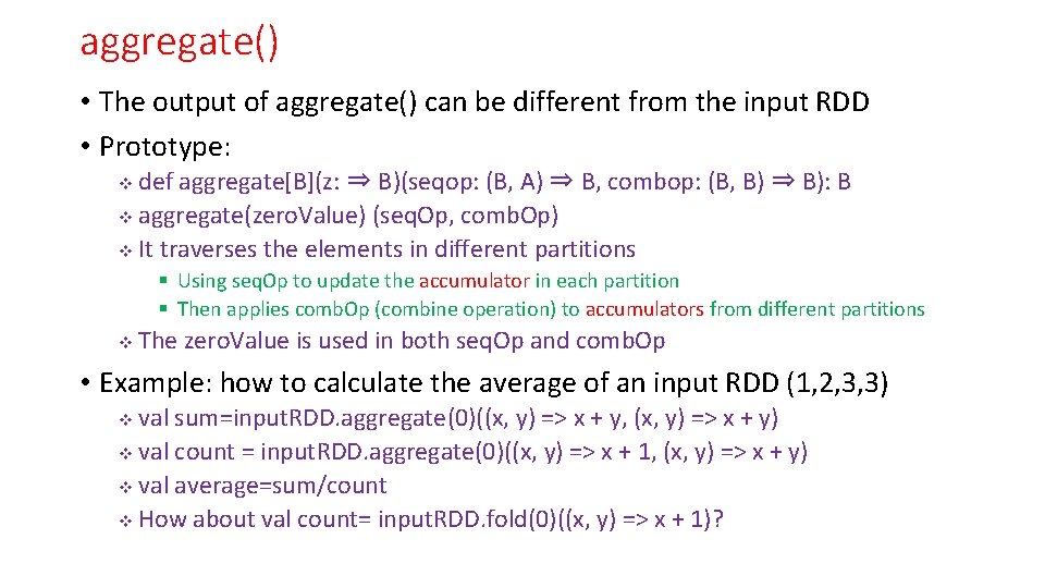 aggregate() • The output of aggregate() can be different from the input RDD •