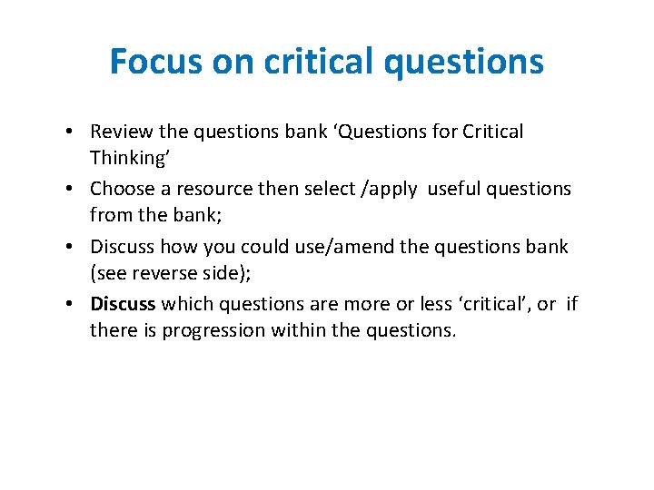 Focus on critical questions • Review the questions bank ‘Questions for Critical Thinking’ •