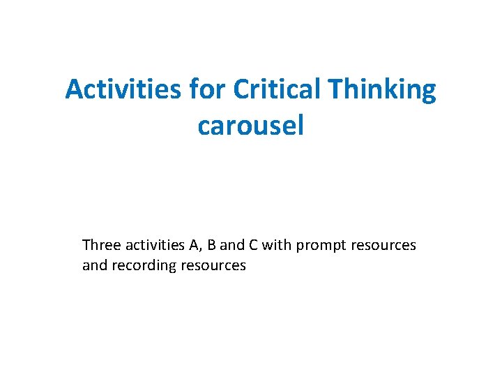 Activities for Critical Thinking carousel Three activities A, B and C with prompt resources