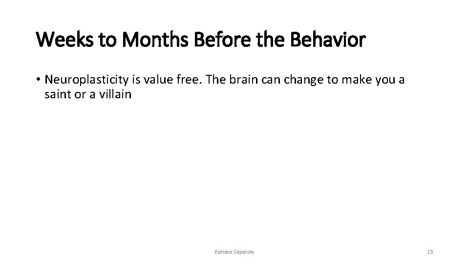 Weeks to Months Before the Behavior • Neuroplasticity is value free. The brain can