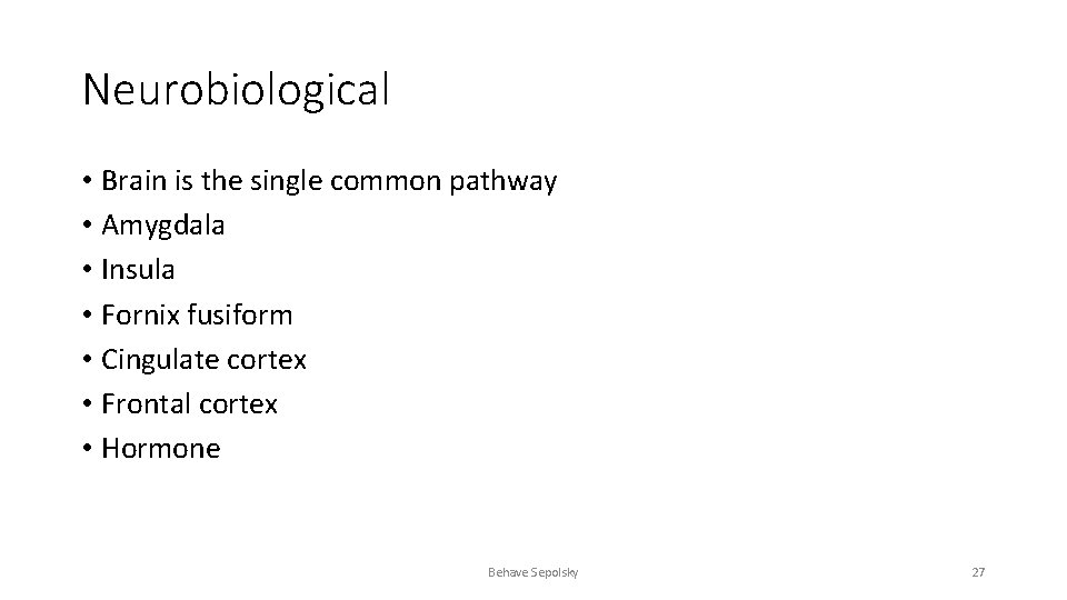 Neurobiological • Brain is the single common pathway • Amygdala • Insula • Fornix