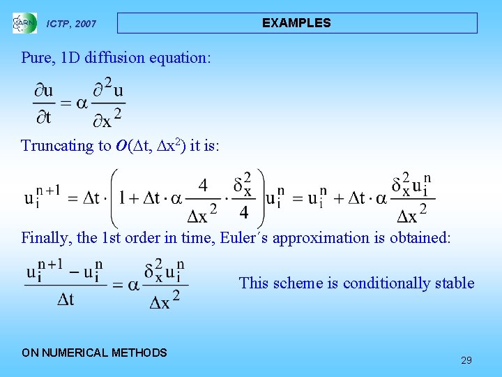 ICTP, 2007 EXAMPLES Pure, 1 D diffusion equation: Truncating to O( t, x 2)
