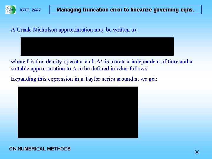 ICTP, 2007 Managing truncation error to linearize governing eqns. A Crank-Nicholson approximation may be