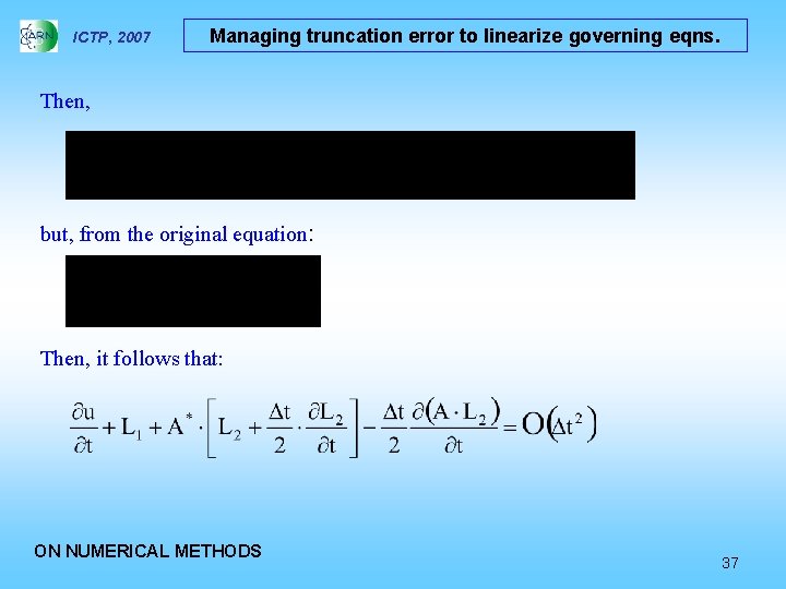 ICTP, 2007 Managing truncation error to linearize governing eqns. Then, but, from the original