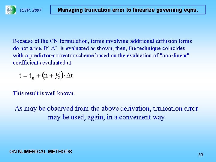 ICTP, 2007 Managing truncation error to linearize governing eqns. Because of the CN formulation,