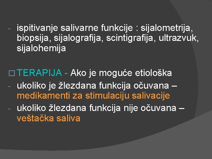 - ispitivanje salivarne funkcije : sijalometrija, biopsija, sijalografija, scintigrafija, ultrazvuk, sijalohemija � TERAPIJA -