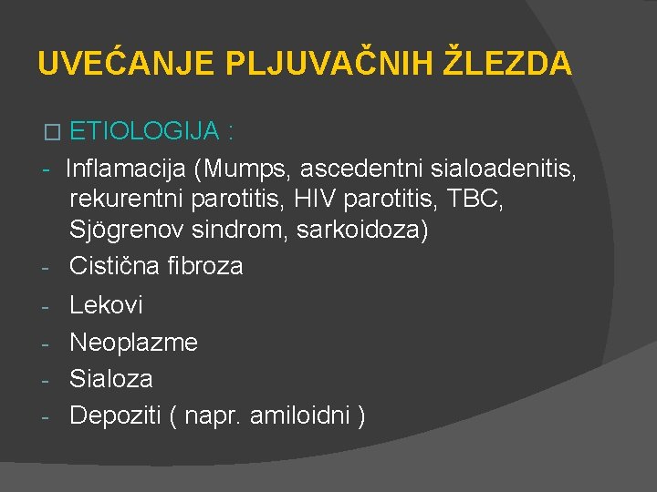 UVEĆANJE PLJUVAČNIH ŽLEZDA ETIOLOGIJA : - Inflamacija (Mumps, ascedentni sialoadenitis, rekurentni parotitis, HIV parotitis,