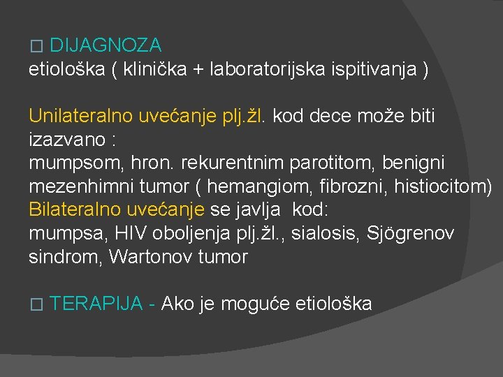 DIJAGNOZA etiološka ( klinička + laboratorijska ispitivanja ) � Unilateralno uvećanje plj. žl. kod