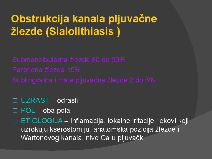 Obstrukcija kanala pljuvačne žlezde (Sialolithiasis ) Submandibularna žlezda 80 do 90% Parotidna žlezda 15%