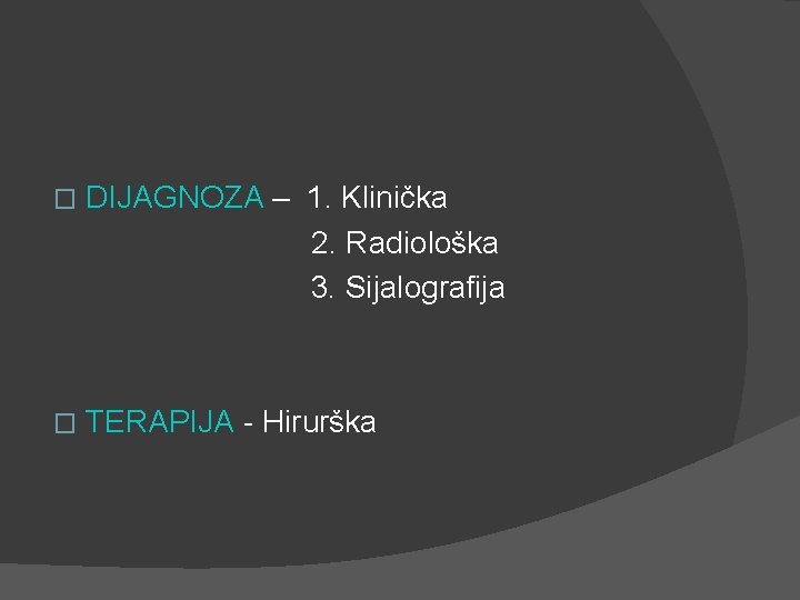 � DIJAGNOZA – 1. Klinička 2. Radiološka 3. Sijalografija � TERAPIJA - Hirurška 