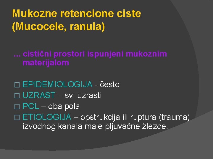 Mukozne retencione ciste (Mucocele, ranula). . . cistični prostori ispunjeni mukoznim materijalom EPIDEMIOLOGIJA -