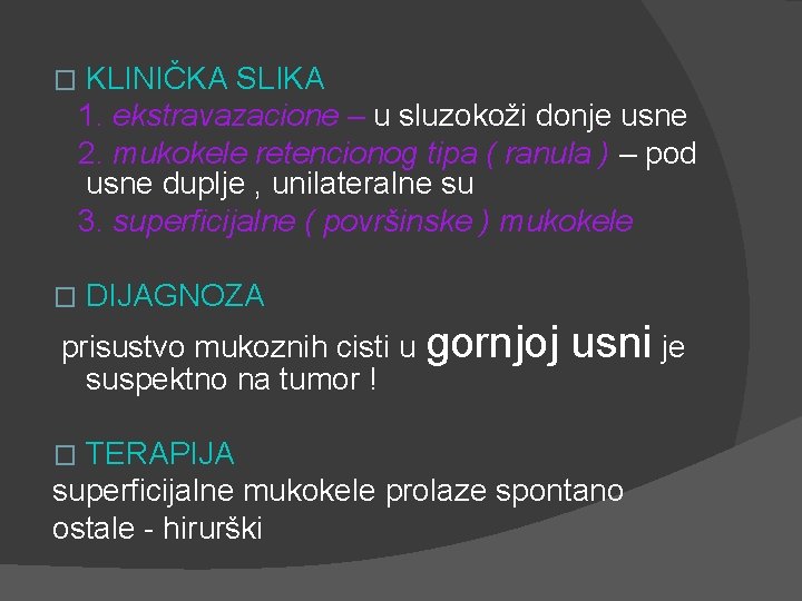� � KLINIČKA SLIKA 1. ekstravazacione – u sluzokoži donje usne 2. mukokele retencionog