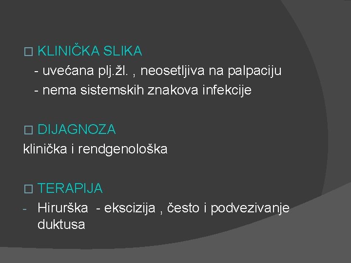 � KLINIČKA SLIKA - uvećana plj. žl. , neosetljiva na palpaciju - nema sistemskih