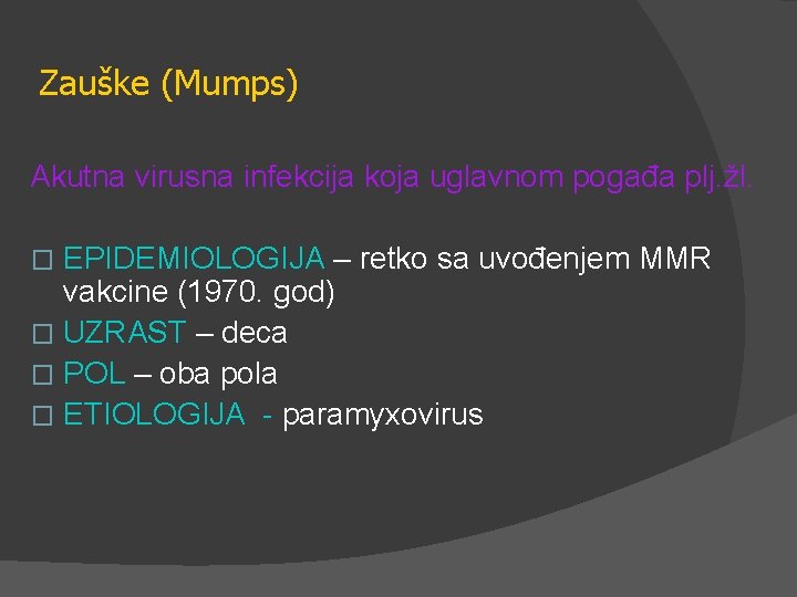 Zauške (Mumps) Akutna virusna infekcija koja uglavnom pogađa plj. žl. EPIDEMIOLOGIJA – retko sa