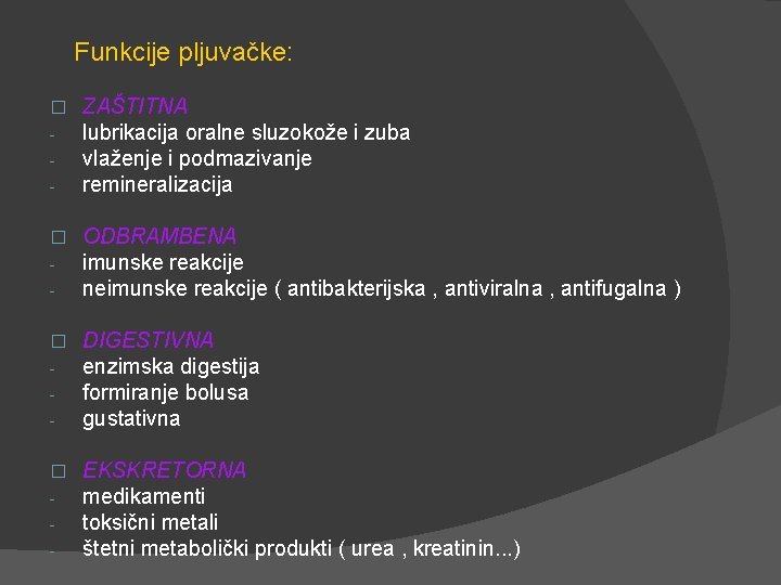 Funkcije pljuvačke: � - ZAŠTITNA lubrikacija oralne sluzokože i zuba vlaženje i podmazivanje remineralizacija