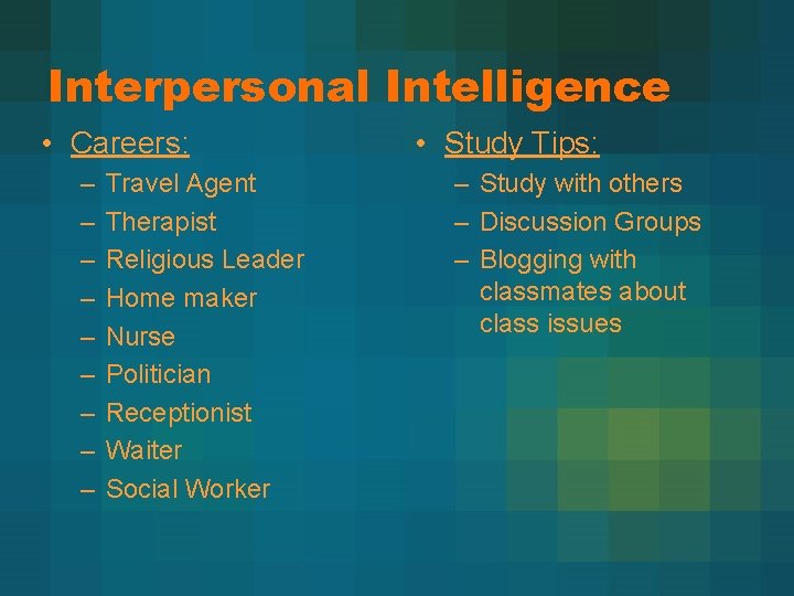 Interpersonal Intelligence • Careers: – – – – – Travel Agent Therapist Religious Leader