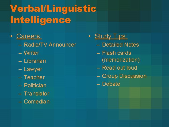 Verbal/Linguistic Intelligence • Careers: – – – – Radio/TV Announcer Writer Librarian Lawyer Teacher