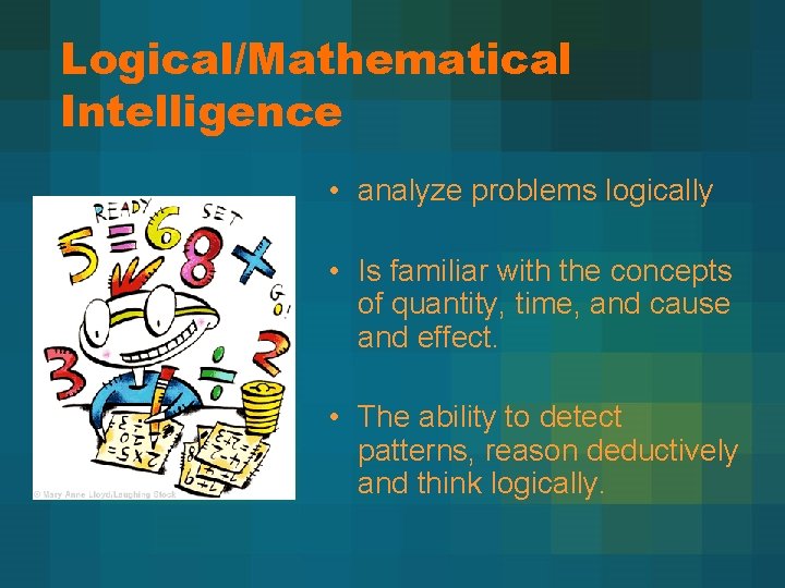 Logical/Mathematical Intelligence • analyze problems logically • Is familiar with the concepts of quantity,