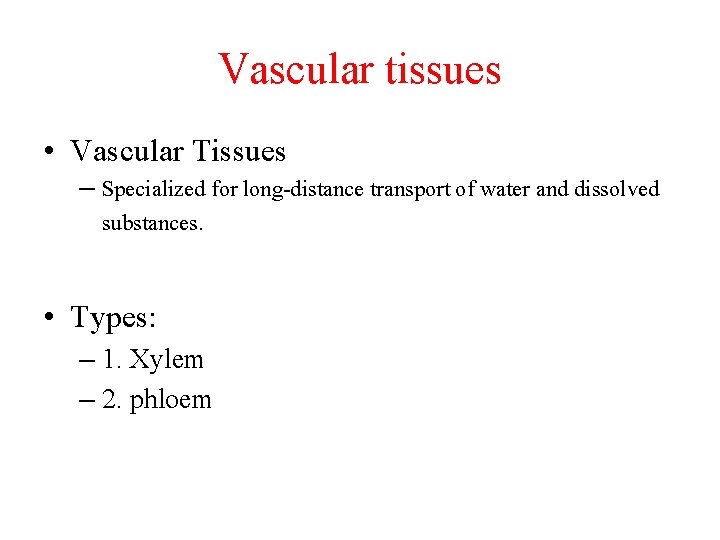 Vascular tissues • Vascular Tissues – Specialized for long-distance transport of water and dissolved