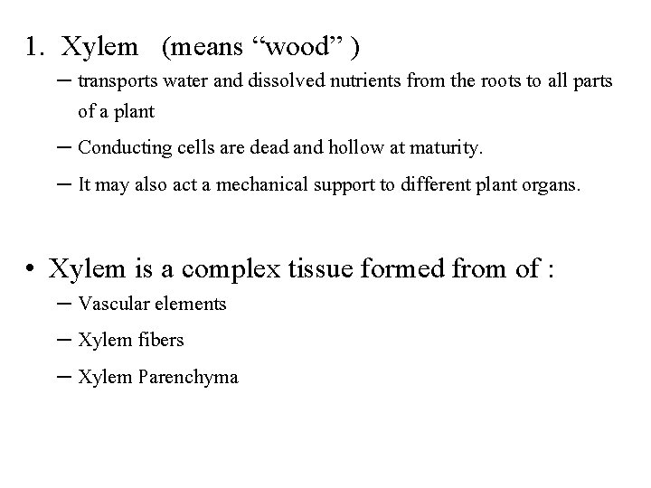 1. Xylem (means “wood” ) – transports water and dissolved nutrients from the roots