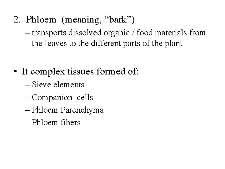 2. Phloem (meaning, “bark”) – transports dissolved organic / food materials from the Ieaves