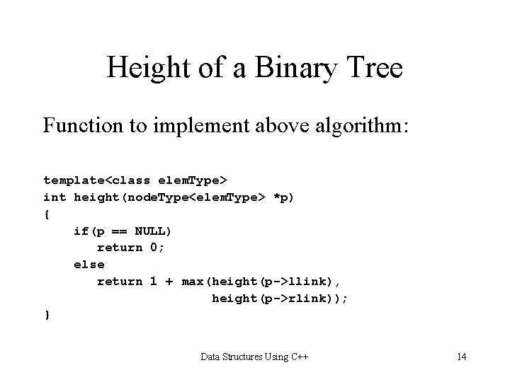 Height of a Binary Tree Function to implement above algorithm: template<class elem. Type> int Height of a Binary Tree Function to implement above algorithm: template<class elem. Type> int