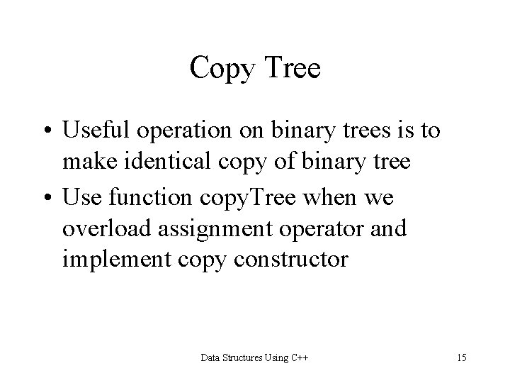 Copy Tree • Useful operation on binary trees is to make identical copy of Copy Tree • Useful operation on binary trees is to make identical copy of