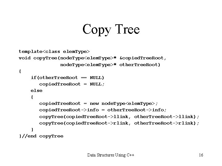 Copy Tree template<class elem. Type> void copy. Tree(node. Type<elem. Type>* &copied. Tree. Root, node. Copy Tree template<class elem. Type> void copy. Tree(node. Type<elem. Type>* &copied. Tree. Root, node.
