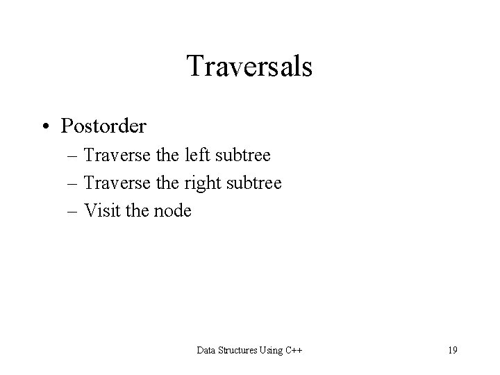 Traversals • Postorder – Traverse the left subtree – Traverse the right subtree – Traversals • Postorder – Traverse the left subtree – Traverse the right subtree –